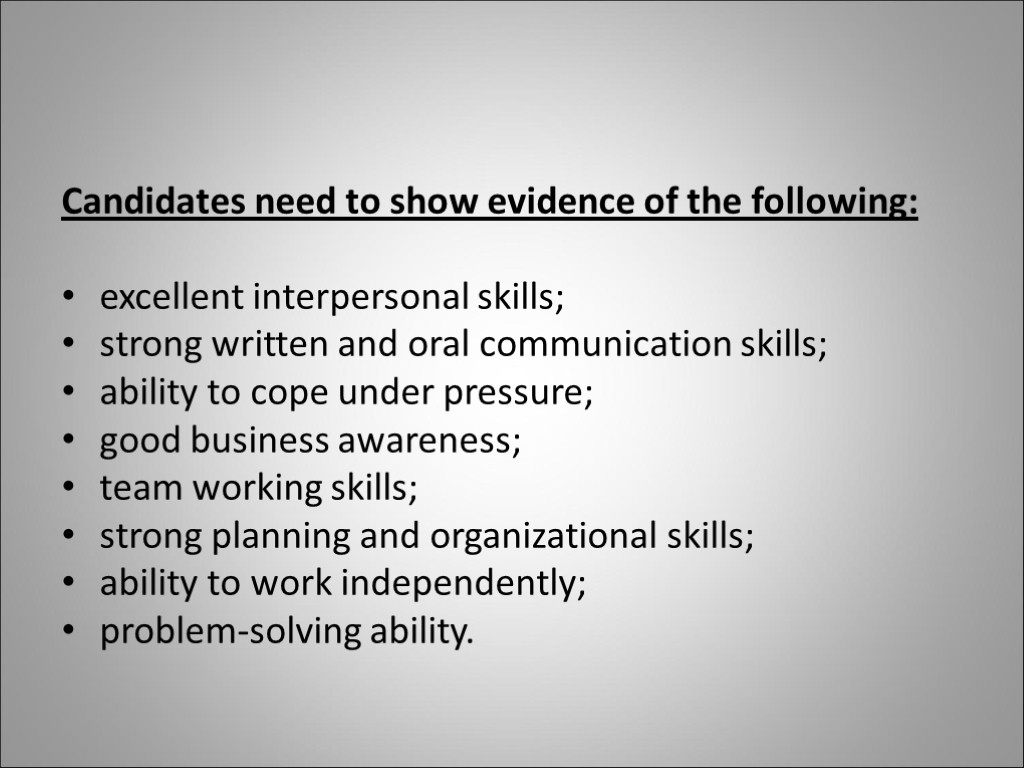 Candidates need to show evidence of the following: excellent interpersonal skills; strong written and
